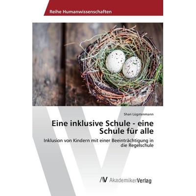 Eine inklusive Schule - eine Schule für alle, Taschenbuch von Shari Lügstenmann, AV Akademikerverlag, 978-3-639-87284-2