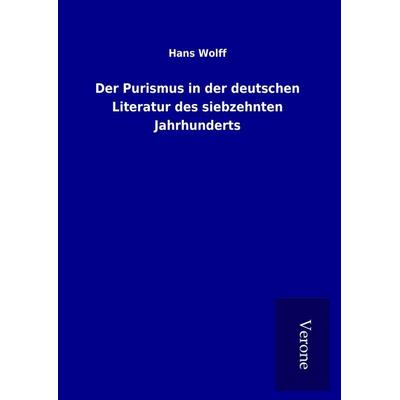 Der Purismus in der deutschen Literatur des siebzehnten Jahrhunderts, Gebundene Ausgabe von Hans Wolff, BoD - Books on Demand
