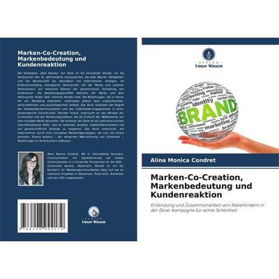 Marken-Co-Creation, Markenbedeutung und Kundenreaktion, Taschenbuch von Alina Monica Condret, Verlag Unser Wissen, 978-620-8-94417-9