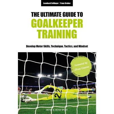 The Ultimate Guide to Goalkeeper Training, Taschenbuch von Leonhard Zeilinger,Franz Gruber, Meyer & Meyer Sport (UK) Ltd., 978-1-78255-291-8