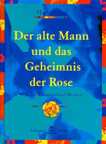 Mark Fisher - Der alte Mann und das Geheimnis der Rose. Wege zu Weisheit und Wohlstand - Preis vom 13.10.2026 11:25:28 h