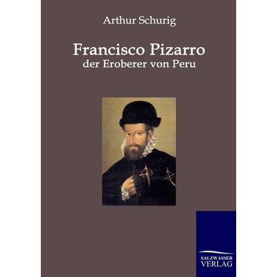 Francisco Pizarro - der Eroberer von Peru, Taschenbuch von Arthur Schurig, Salzwasser, 978-3-86195-754-6