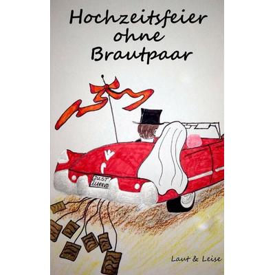 Hochzeitsfeier ohne Brautpaar, Taschenbuch von Laut & Leise, BoD – Books on Demand, 978-3-7412-9283-5
