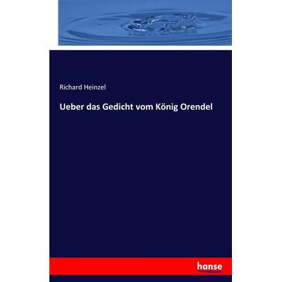 Ueber das Gedicht vom König Orendel, Taschenbuch von Richard Heinzel, Hansebooks, 978-3-7436-9155-1