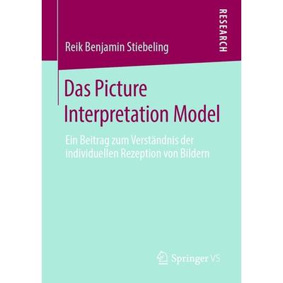 Das Picture Interpretation Model, Taschenbuch von Reik Benjamin Stiebeling, Springer Fachmedien Wiesbaden GmbH, 978-3-658-27763-5