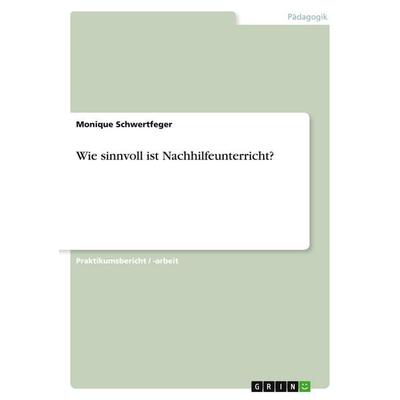 Wie sinnvoll ist Nachhilfeunterricht?, Taschenbuch von Monique Schwertfeger, GRIN, 978-3-640-36660-6