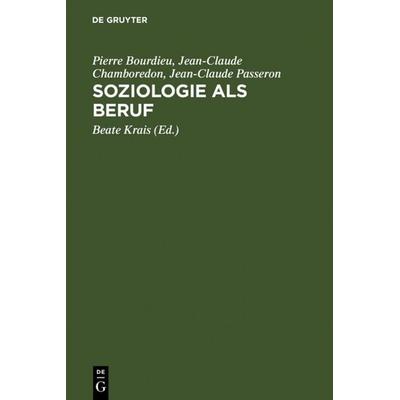 Soziologie als Beruf, Gebundene Ausgabe von Pierre Bourdieu,Jean-Claude Chamboredon,Jean-Claude Passeron, De Gruyter, 978-3-11-013005-8