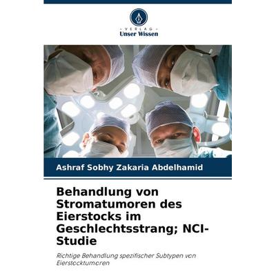 Behandlung von Stromatumoren des Eierstocks im Geschlechtsstrang; NCI-Studie, Taschenbuch von Ashraf Sobhy Zakaria Abdelhamid, Verlag Unser Wissen,