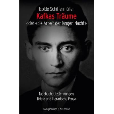 Kafkas Träume oder «die Arbeit der langen Nacht», Taschenbuch von Isolde Schiffermüller, Königshausen u. Neumann, 978-3-8260-8886-5