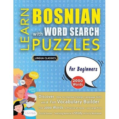 LEARN BOSNIAN WITH WORD SEARCH PUZZLES FOR BEGINNERS - Discover How to Improve Foreign Language Skills with a Fun Vocabulary Builder. Find 2000 Words