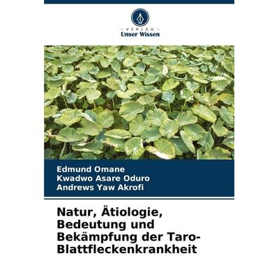 Natur, Ätiologie, Bedeutung und Bekämpfung der Taro-Blattfleckenkrankheit, Taschenbuch von Edmund Omane,Kwadwo Asare Oduro,Andrews Yaw Akrofi, Verlag