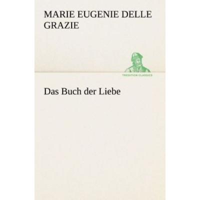 Das Buch der Liebe, Taschenbuch von Marie Eugenie delle Grazie, Tredition, 978-3-8495-3019-8