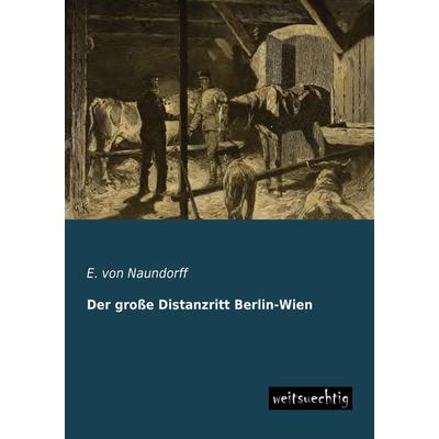 Der große Distanzritt Berlin-Wien, Taschenbuch von E. Naundorff, Weitsuechtig, 978-3-95656-209-9