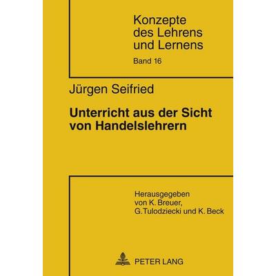Unterricht aus der Sicht von Handelslehrern, Taschenbuch von Jürgen Seifried, Peter Lang GmbH, Internationaler Verlag der Wissenschaften,