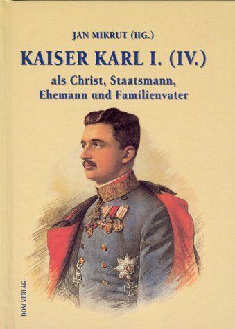 Jan Mikrut - Kaiser Karl I. (IV.) als Christ, Staatsmann, Ehemann und Familienvater - Preis vom 11.10.2026 03:10:56 h