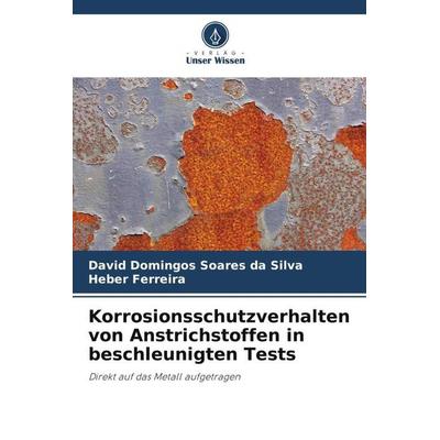 Korrosionsschutzverhalten von Anstrichstoffen in beschleunigten Tests, Taschenbuch von David Domingos Soares da Silva,Heber Ferreira, Verlag Unser