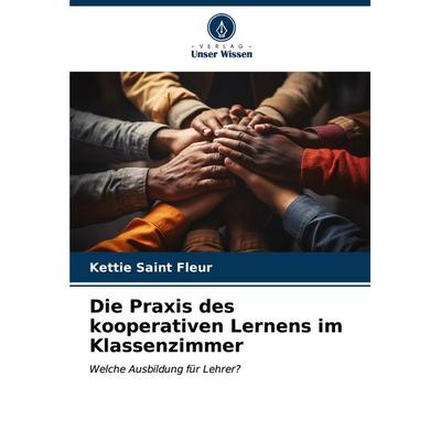 Die Praxis des kooperativen Lernens im Klassenzimmer, Taschenbuch von Kettie Saint Fleur, Verlag Unser Wissen, 978-620-6-92292-6