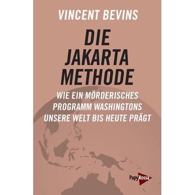 Die Jakarta-Methode, Taschenbuch von Vincent Bevins, PapyRossa Verlag, 978-3-89438-788-4