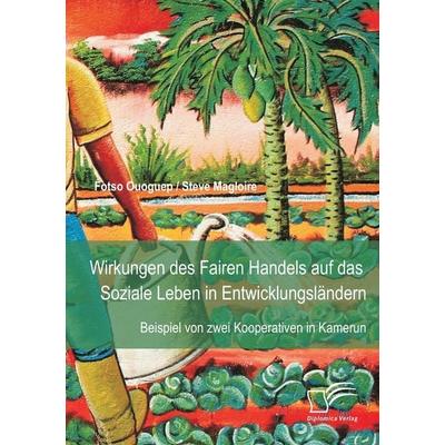 Wirkungen des Fairen Handels auf das Soziale Leben in Entwicklungsländern: Beispiel von zwei Kooperativen in Kamerun, Taschenbuch von Steve Magloire
