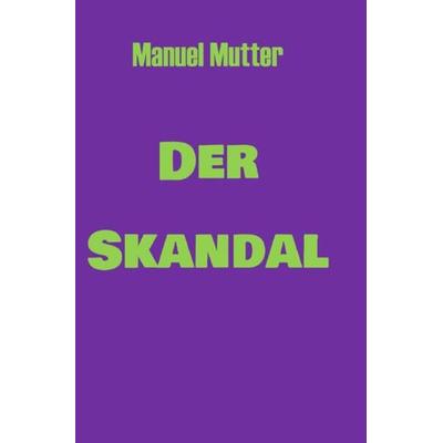 Der Skandal, Taschenbuch von Manuel Mutter, Epubli, 978-3-7575-0431-1