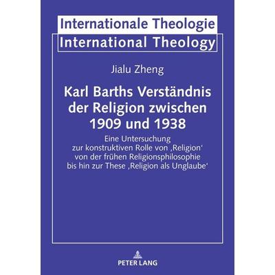 Karl Barths Verständnis der Religion zwischen 1909 und 1938, Gebundene Ausgabe von Jialu Zheng, Peter Lang GmbH, Internationaler Verlag der
