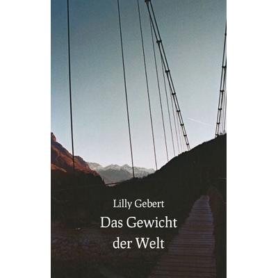 Das Gewicht der Welt, Taschenbuch von Lilly Gebert, Tredition, 978-3-384-45165-1