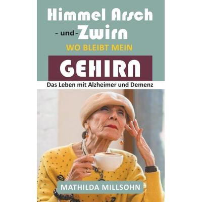Himmel Arsch und Zwirn wo bleibt mein Gehirn, Taschenbuch von Mathilda Millsohn, BoD – Books on Demand, 978-3-7528-0965-7
