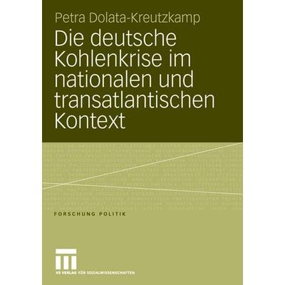 Die deutsche Kohlenkrise im nationalen und transatlantischen Kontext, Taschenbuch von Petra Dolata-Kreutzkamp, VS Verlag für Sozialwissenschaften,