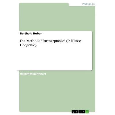 Die Methode 'Partnerpuzzle' (9. Klasse Geografie), Taschenbuch von Berthold Huber, GRIN, 978-3-346-82346-5
