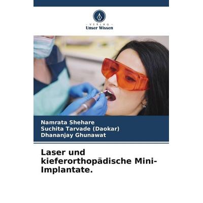 Laser und kieferorthopädische Mini-Implantate., Taschenbuch von Namrata Shehare,Suchita Tarvade,Dhananjay Ghunawat, Verlag Unser Wissen,