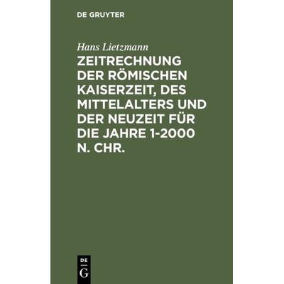 Zeitrechnung der römischen Kaiserzeit, des Mittelalters und der Neuzeit für die Jahre 1-2000 n. Chr., Gebundene Ausgabe von Hans Lietzmann, De