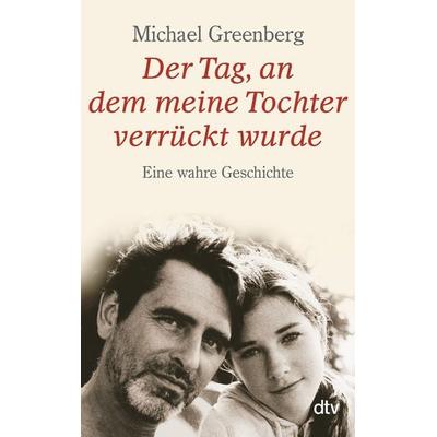 Der Tag, an dem meine Tochter verrückt wurde, Taschenbuch von Michael Greenberg, dtv, 978-3-423-34633-7