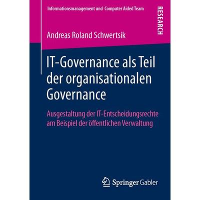 IT-Governance als Teil der organisationalen Governance, Taschenbuch von Andreas Roland Schwertsik, Springer Fachmedien Wiesbaden GmbH,