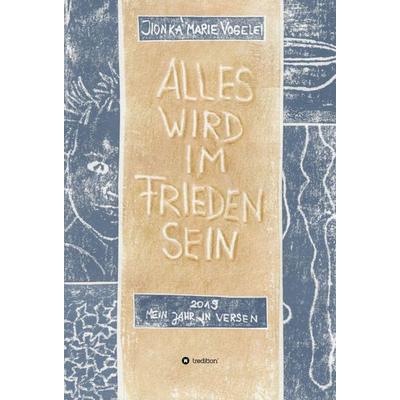 Alles wird im Frieden sein, Gebundene Ausgabe von Ilonka Marie Vogelei, Tredition, 978-3-347-02200-3