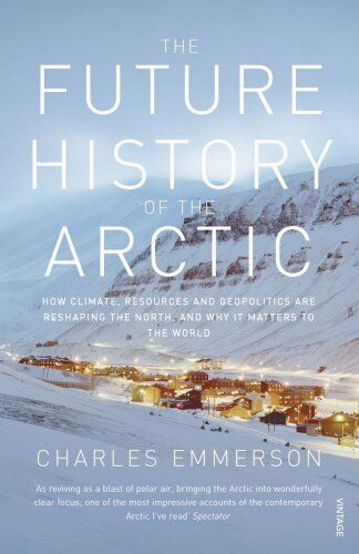Charles Emmerson - The Future History of the Arctic: How Climate, Resources and Geopolitics are Reshaping the North and Why it Matters to the World - Preis vom 30.09.2026 09:01:18 h