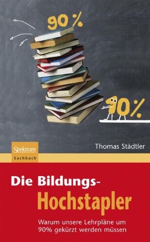 Thomas Städtler - Die Bildungs-Hochstapler: Warum unsere Lehrpläne um 90% gekürzt werden müssen - Preis vom 09.10.2026 07:28:09 h