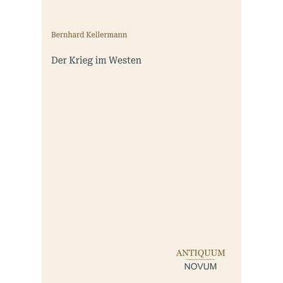 Der Krieg im Westen, Gebundene Ausgabe von Bernhard Kellermann, Antiquum Novum Verlag, 978-3-387-40192-9