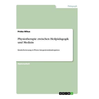 Physiotherapie zwischen Heilpädagogik und Medizin, Taschenbuch von Priska Wikus, GRIN, 978-3-656-20765-8