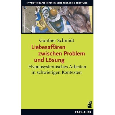 Liebesaffären zwischen Problem und Lösung, Taschenbuch von Gunther Schmidt, Carl-Auer Verlag GmbH, 978-3-8497-0191-8