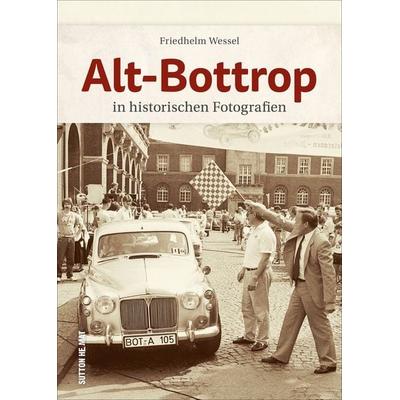 Alt-Bottrop, Gebundene Ausgabe von Friedhelm Wessel, Sutton, 978-3-96303-237-0