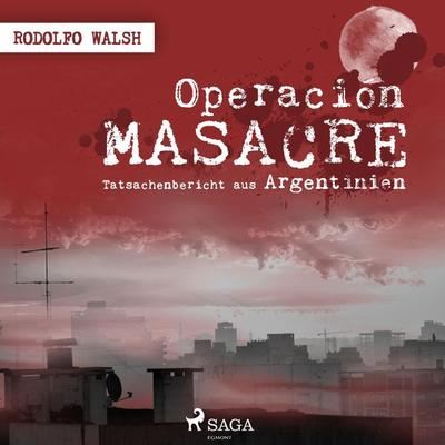 Operación Masacre - Tatsachenbericht aus Argentinien (Ungekürzt) - Rodolfo Walsh, Audio, 9788711952436