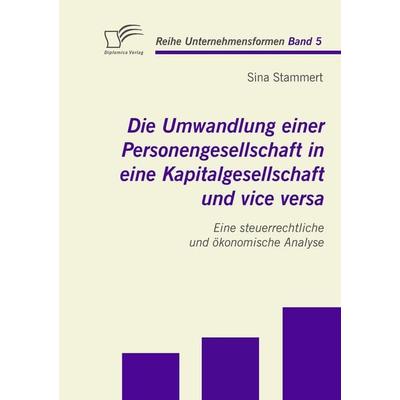 Die Umwandlung einer Personengesellschaft in eine Kapitalgesellschaft und vice versa, Taschenbuch von Sina Stammert, Diplomica Verlag GmbH,