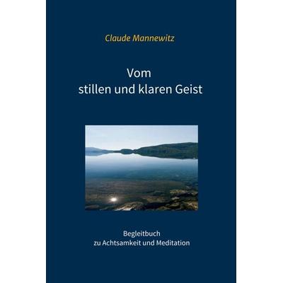Vom stillen und klaren Geist, Gebundene Ausgabe von Claude Mannewitz, Tredition, 978-3-7497-5474-8