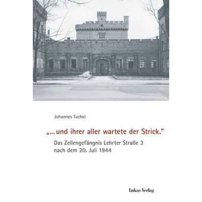 '… und ihrer aller wartete der Strick.'; Gebundene Ausgabe von Johannes Tuchel, Lukas Verlag für Kunst- und Geistesgeschichte, 978-3-86732-178-5