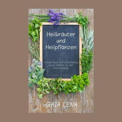 Heilkräuter und Heilpflanzen - Gaia Lena, Audio, 4061707095757