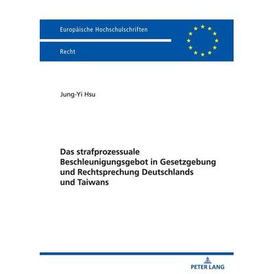 Das strafprozessuale Beschleunigungsgebot in Gesetzgebung und Rechtsprechung Deutschlands und Taiwans, Taschenbuch von Jung Yi Hsu, Peter Lang GmbH,