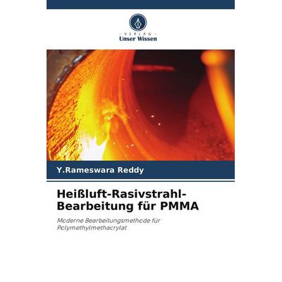 Heißluft-Rasivstrahl-Bearbeitung für PMMA, Taschenbuch von Y. Rameswara Reddy, Verlag Unser Wissen, 978-620-7-65533-5