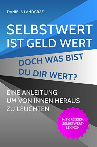 Daniela Landgraf - Selbstwert ist Geld wert! Doch was bist Du Dir wert? Eine Anleitung, um von Ihnen heraus zu leuchten. Mit großem Selbstwert-Lexikon - Preis vom 15.10.2026 23:06:25 h