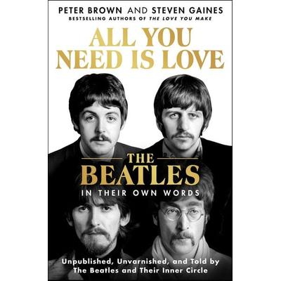 All You Need Is Love: The Beatles in Their Own Words, Gebundene Ausgabe von Peter Brown,Steven Gaines, St. Martin's Press, 978-1-250-28501-0
