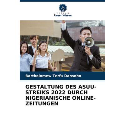 Gestaltung des Asuu-Streiks 2022 Durch Nigerianische Online-Zeitungen, Taschenbuch von Bartholomew Terfa Dansoho, Verlag Unser Wissen,
